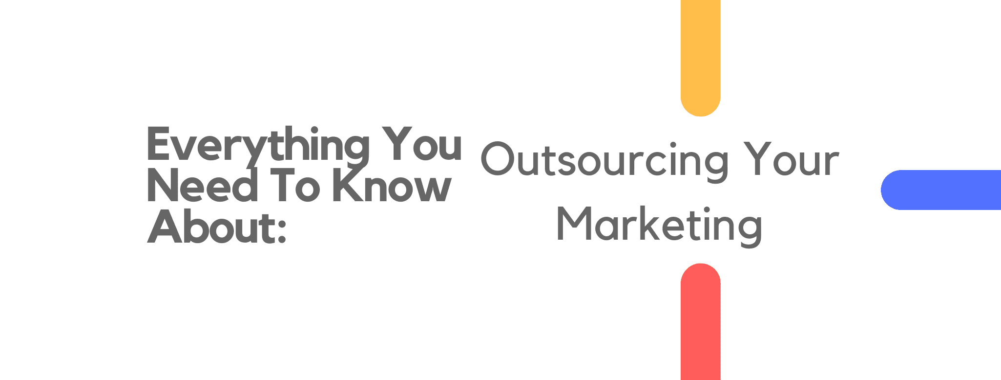 Everything You Need To Know About: Outsourcing Your Marketing