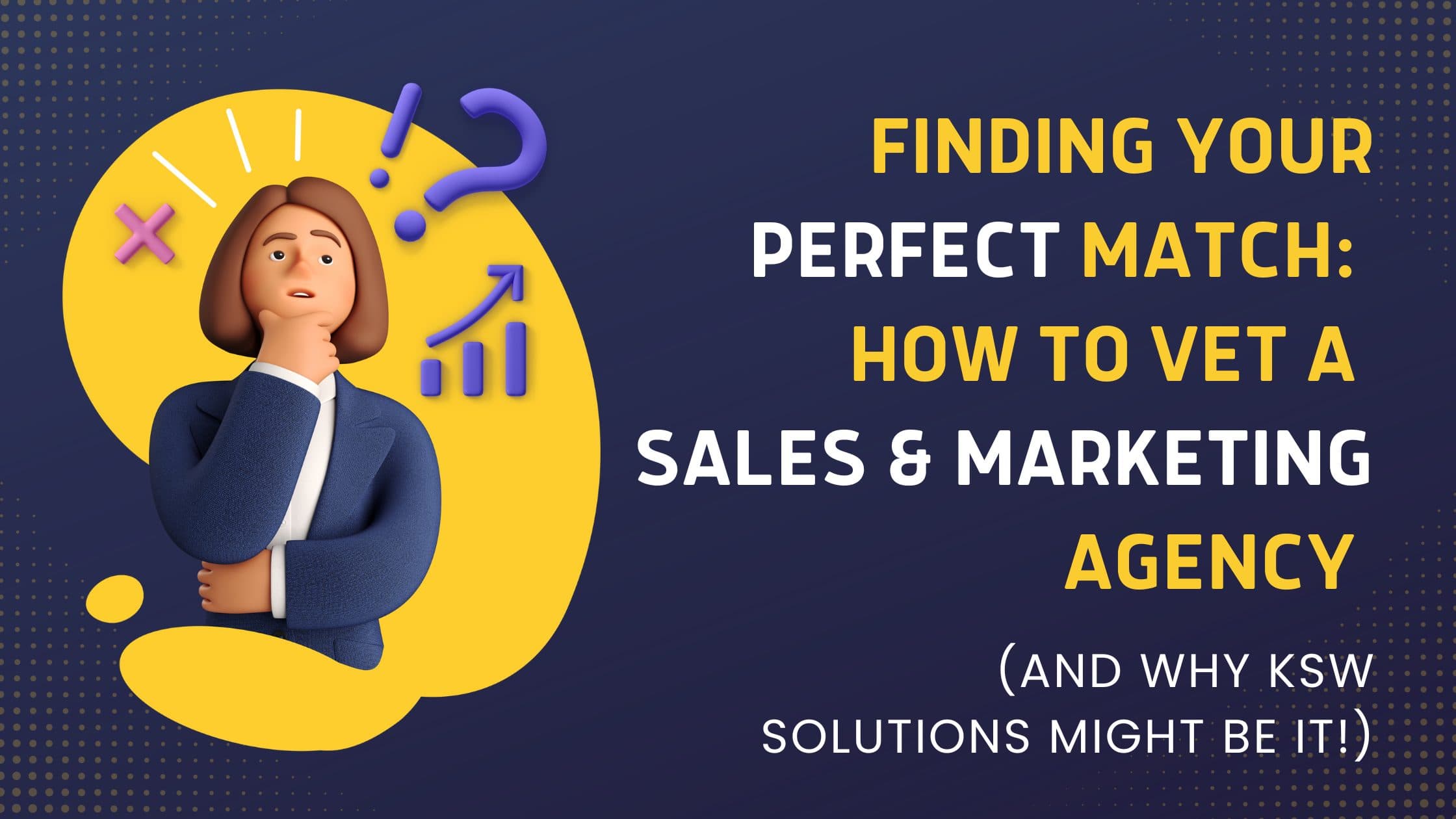 Finding Your Perfect Match: How to Vet a Sales & Marketing Agency (And Why KSW Solutions Might Be It!)