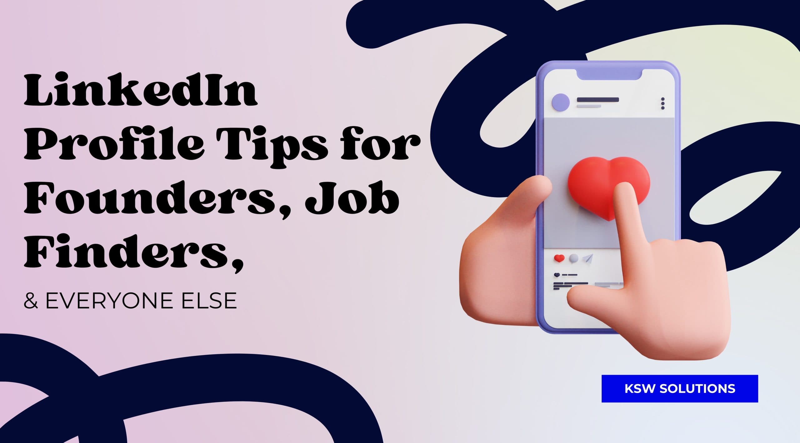 LinkedIn Profile Tips for Founders, Job Finders, And Everyone Else