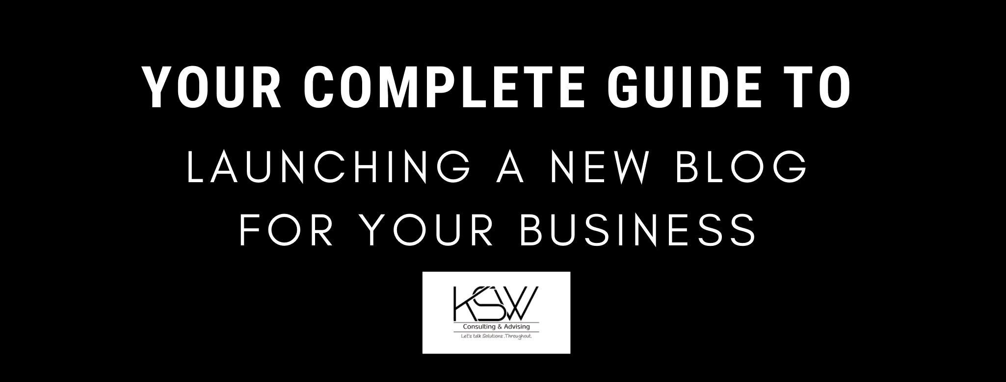 Your Complete Guide To Launching A New Blog For Your Business