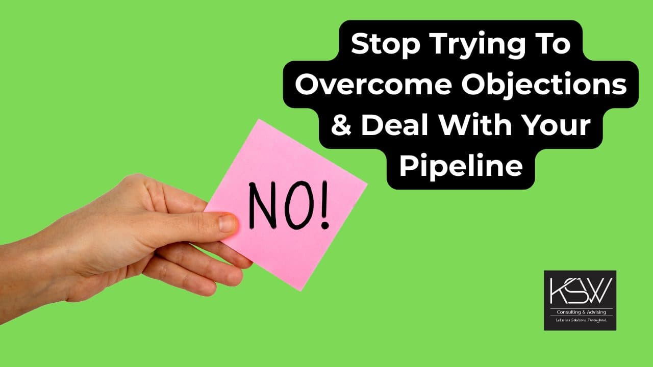 Stop Trying To Overcome Objections & Deal With Your Pipeline