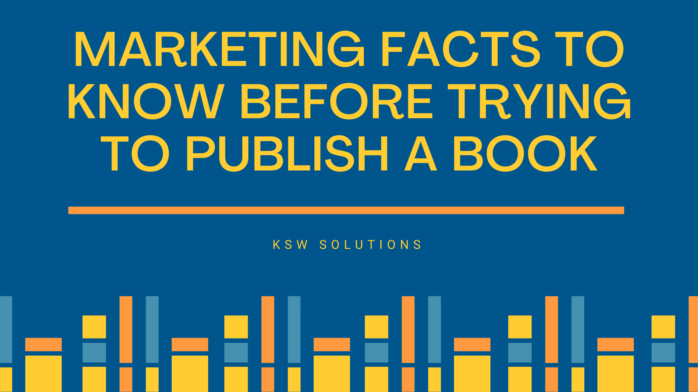 I Wrote A Book, Now What? Marketing Facts To Know Before Trying To Publish A Book